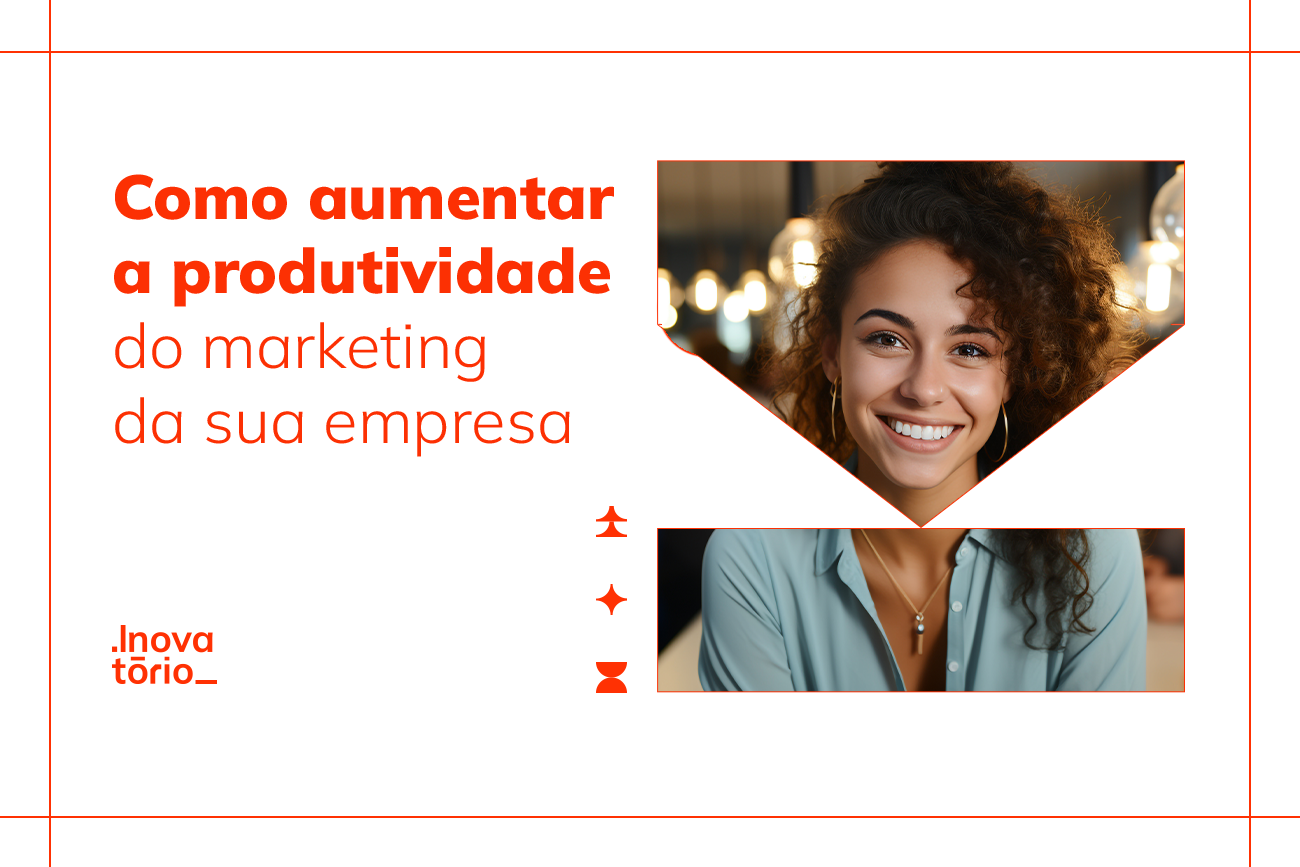 Como aumentar a produtividade do marketing da sua empresa - Inovatório